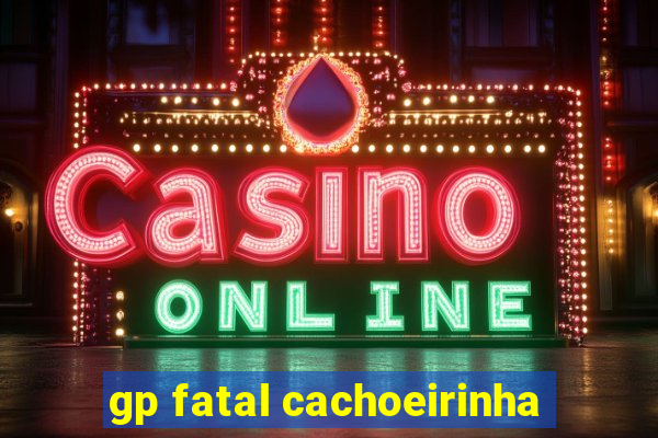 gp fatal cachoeirinha